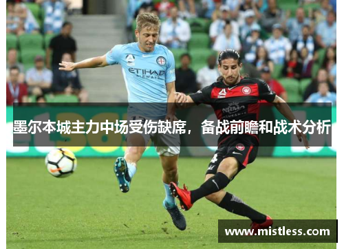 墨尔本城主力中场受伤缺席，备战前瞻和战术分析