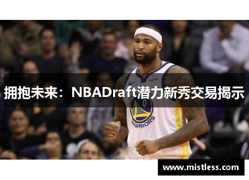 拥抱未来：NBADraft潜力新秀交易揭示