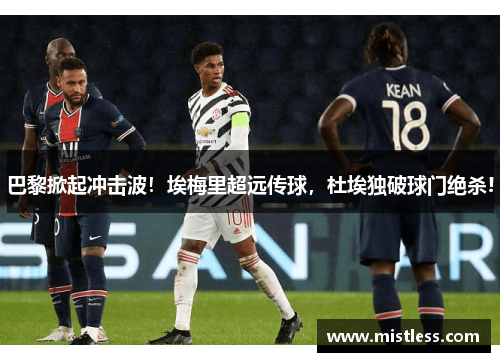 巴黎掀起冲击波！埃梅里超远传球，杜埃独破球门绝杀!
