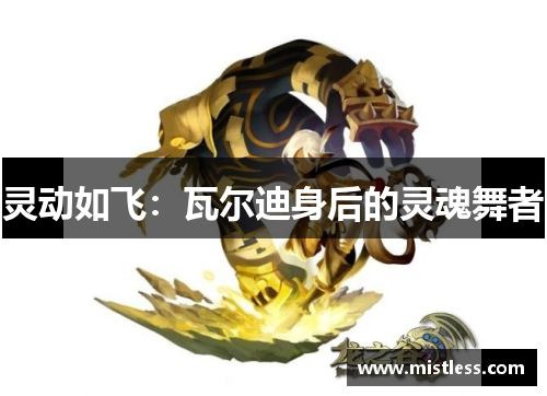 灵动如飞：瓦尔迪身后的灵魂舞者